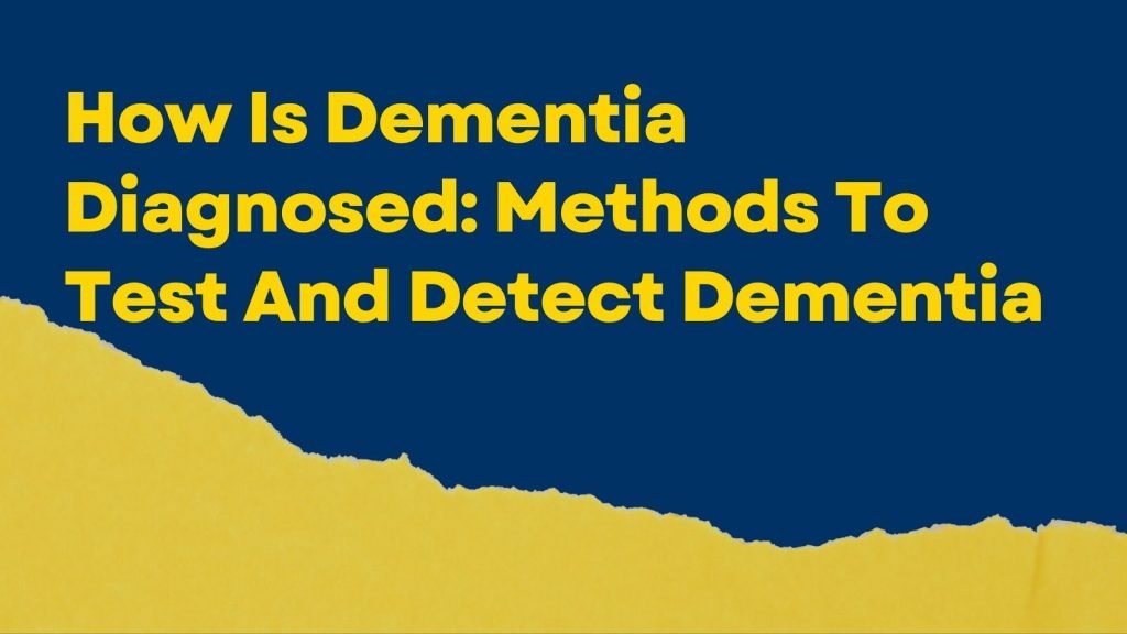 How Is Dementia Diagnosed Methods To Test And Detect Dementia