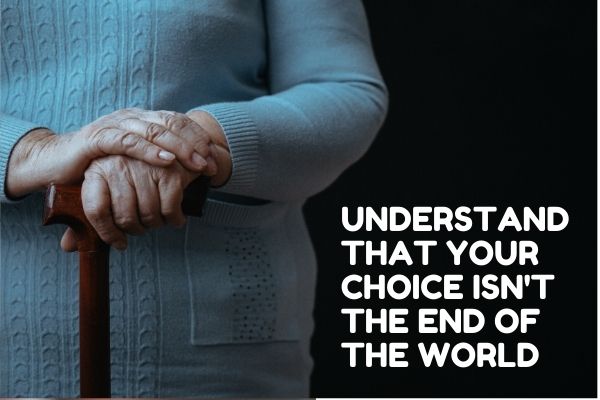 Understand that your choice isn't the end of the world