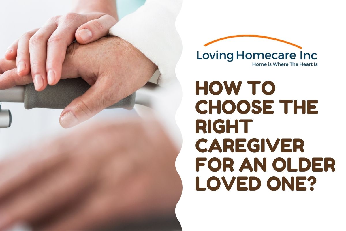 How To Choose The Right Caregiver For An Older Loved One?