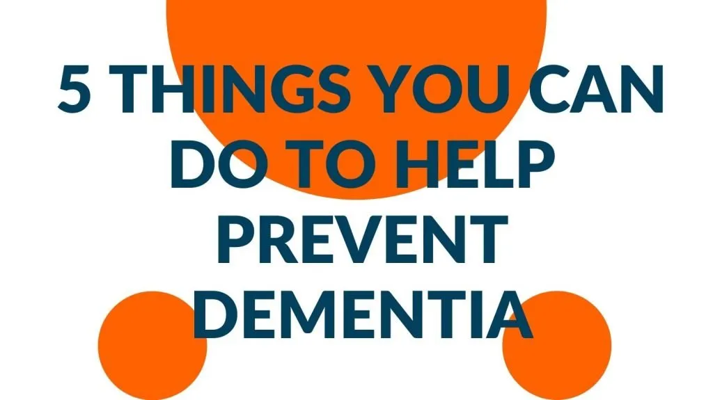 5 Things You Can Do To Help Prevent Dementia