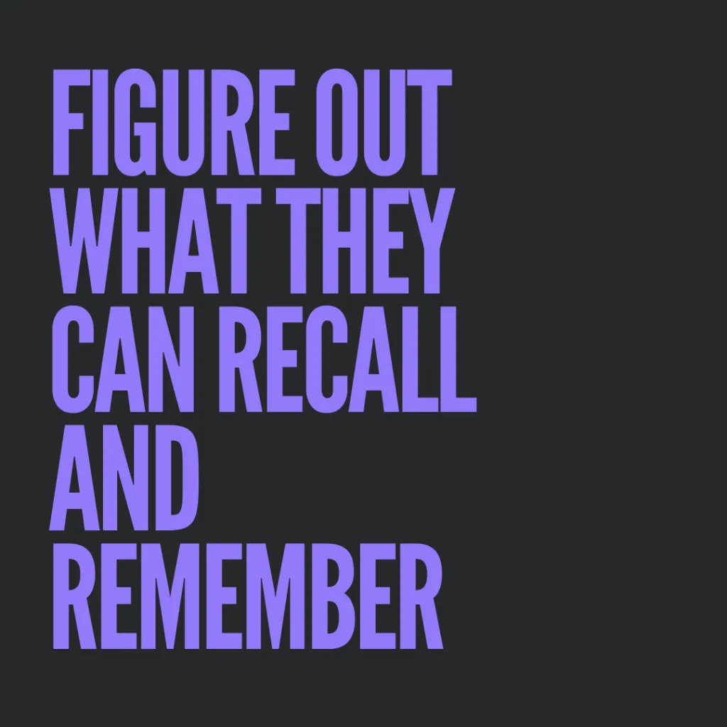 Figure out what they can Recall and Remember