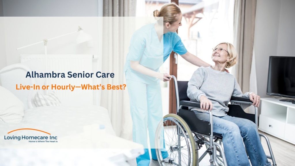 Alhambra Home Care Options Benefits of Live-In vs. Hourly Senior Care