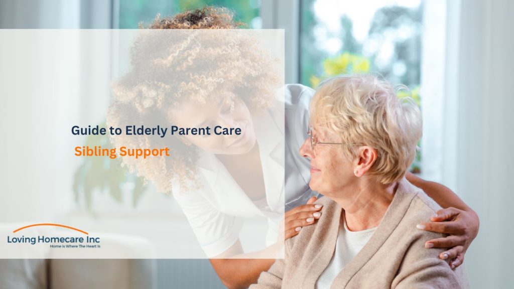 A Sibling's Survival Guide to Caring for Aging Parents — Loving Homecare